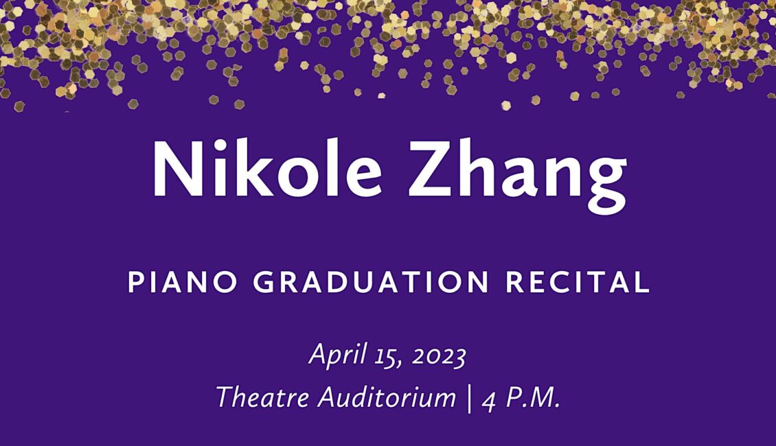 Nikole Zhang (piano) Graduation Recital Nikole Zhang (piano) Graduation Recital