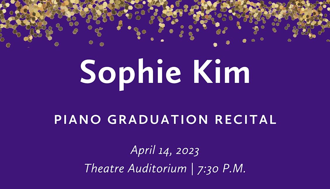 Sophie Kim (piano) Graduation Recital Sophie Kim (piano) Graduation Recital